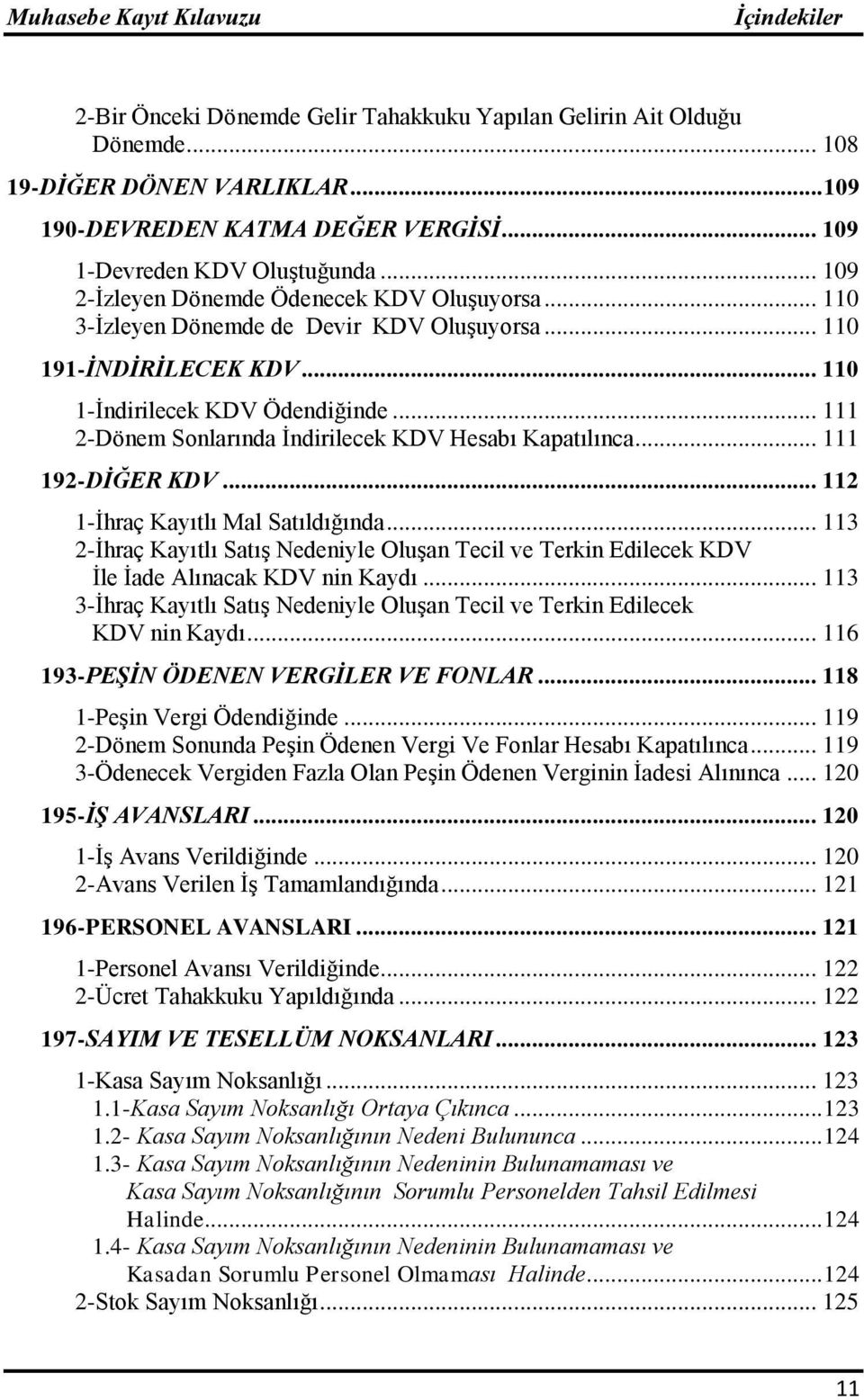 .. 111 2-Dönem Sonlarında İndirilecek KDV Hesabı Kapatılınca... 111 192-DĠĞER KDV... 112 1-İhraç Kayıtlı Mal Satıldığında.