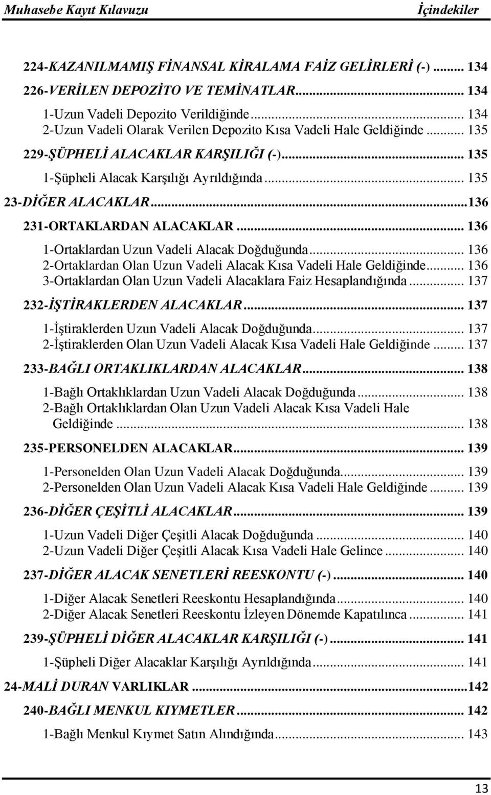 .. 136 231-ORTAKLARDAN ALACAKLAR... 136 1-Ortaklardan Uzun Vadeli Alacak Doğduğunda... 136 2-Ortaklardan Olan Uzun Vadeli Alacak Kısa Vadeli Hale Geldiğinde.