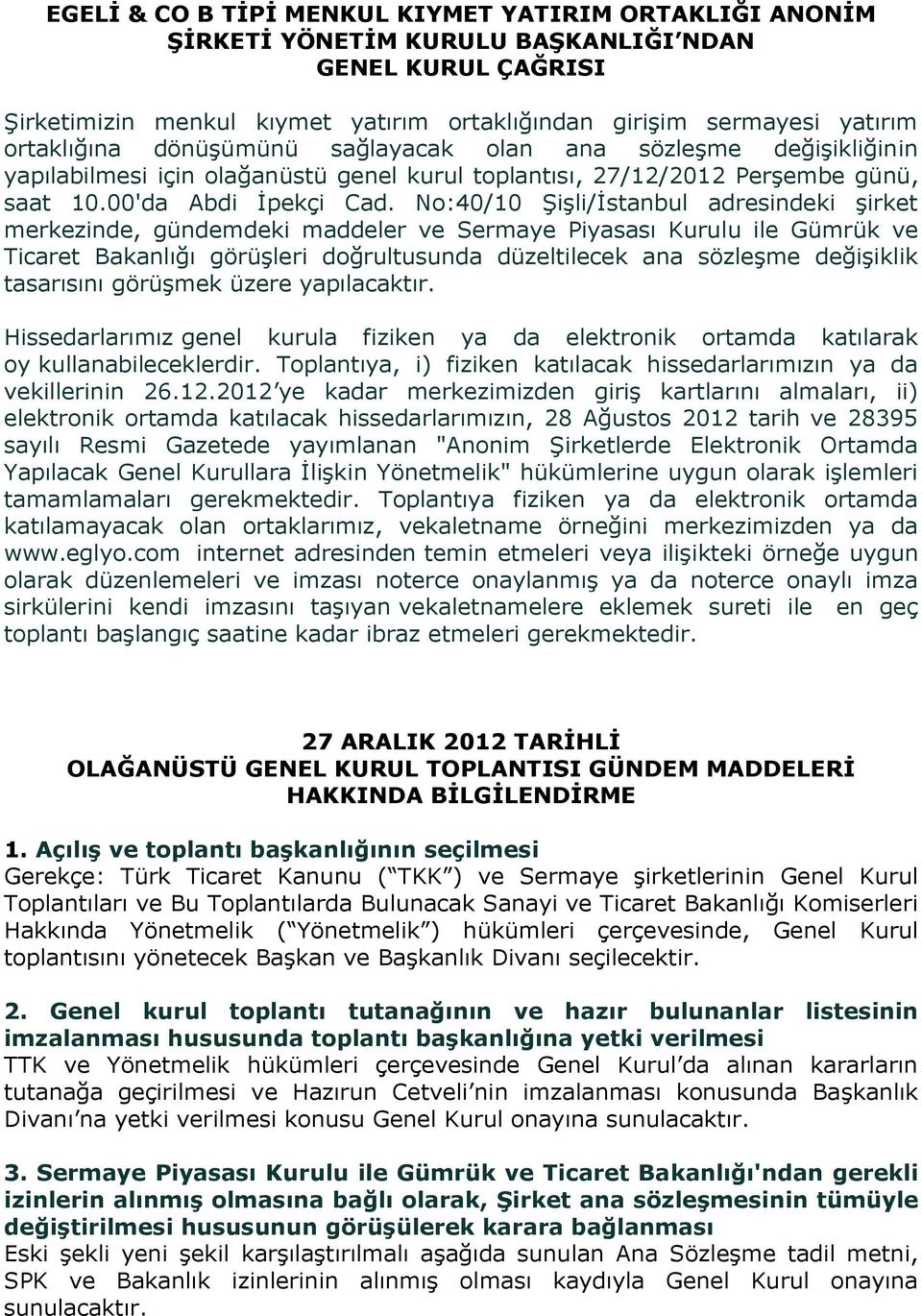 No:40/10 Şişli/İstanbul adresindeki şirket merkezinde, gündemdeki maddeler ve Sermaye Piyasası Kurulu ile Gümrük ve Ticaret Bakanlığı görüşleri doğrultusunda düzeltilecek ana sözleşme değişiklik