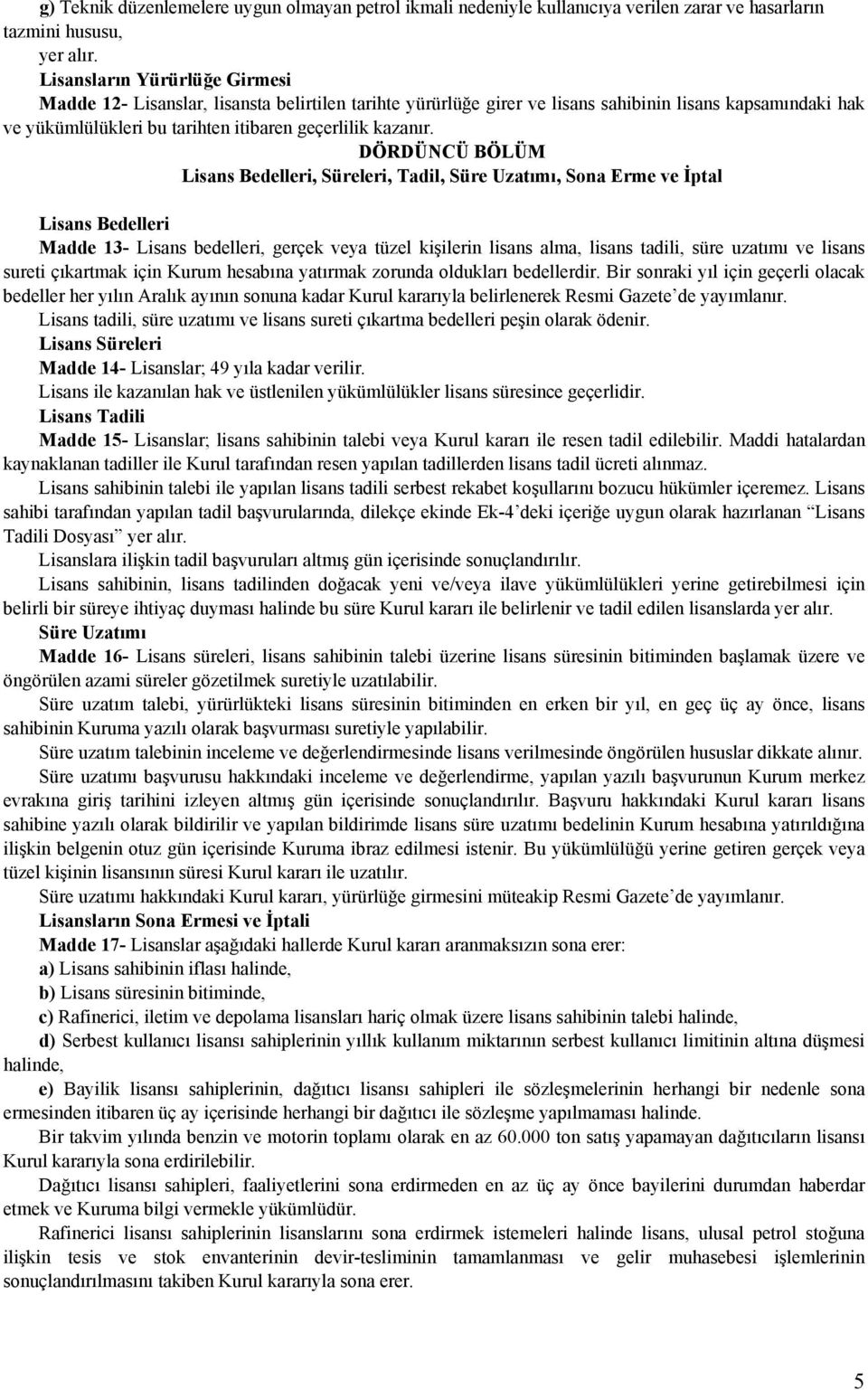 DÖRDÜNCÜ BÖLÜM Lisans Bedelleri, Süreleri, Tadil, Süre Uzatımı, Sona Erme ve İptal Lisans Bedelleri Madde 13- Lisans bedelleri, gerçek veya tüzel kişilerin lisans alma, lisans tadili, süre uzatımı ve