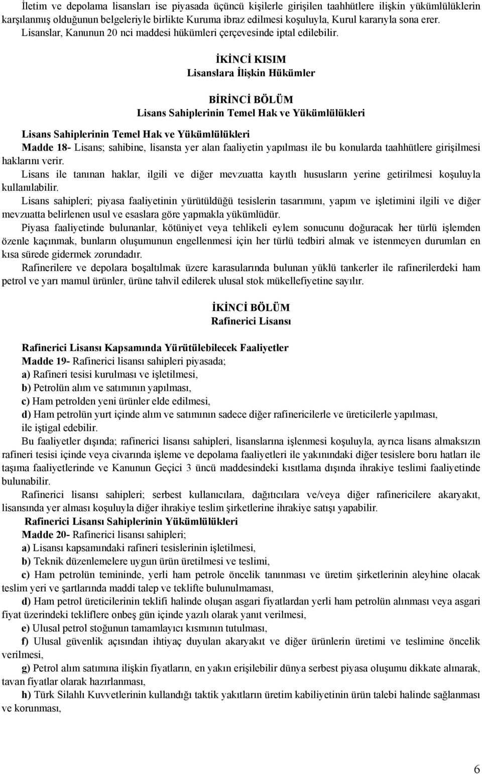 İKİNCİ KISIM Lisanslara İlişkin Hükümler BİRİNCİ BÖLÜM Lisans Sahiplerinin Temel Hak ve Yükümlülükleri Lisans Sahiplerinin Temel Hak ve Yükümlülükleri Madde 18- Lisans; sahibine, lisansta yer alan