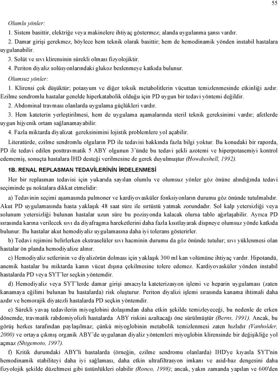 Periton diyaliz solüsyonlarındaki glukoz beslenmeye katkıda bulunur. Olumsuz yönler: 1. Klirensi çok düşüktür; potasyum ve diğer toksik metabolitlerin vücuttan temizlenmesinde etkinliği azdır.