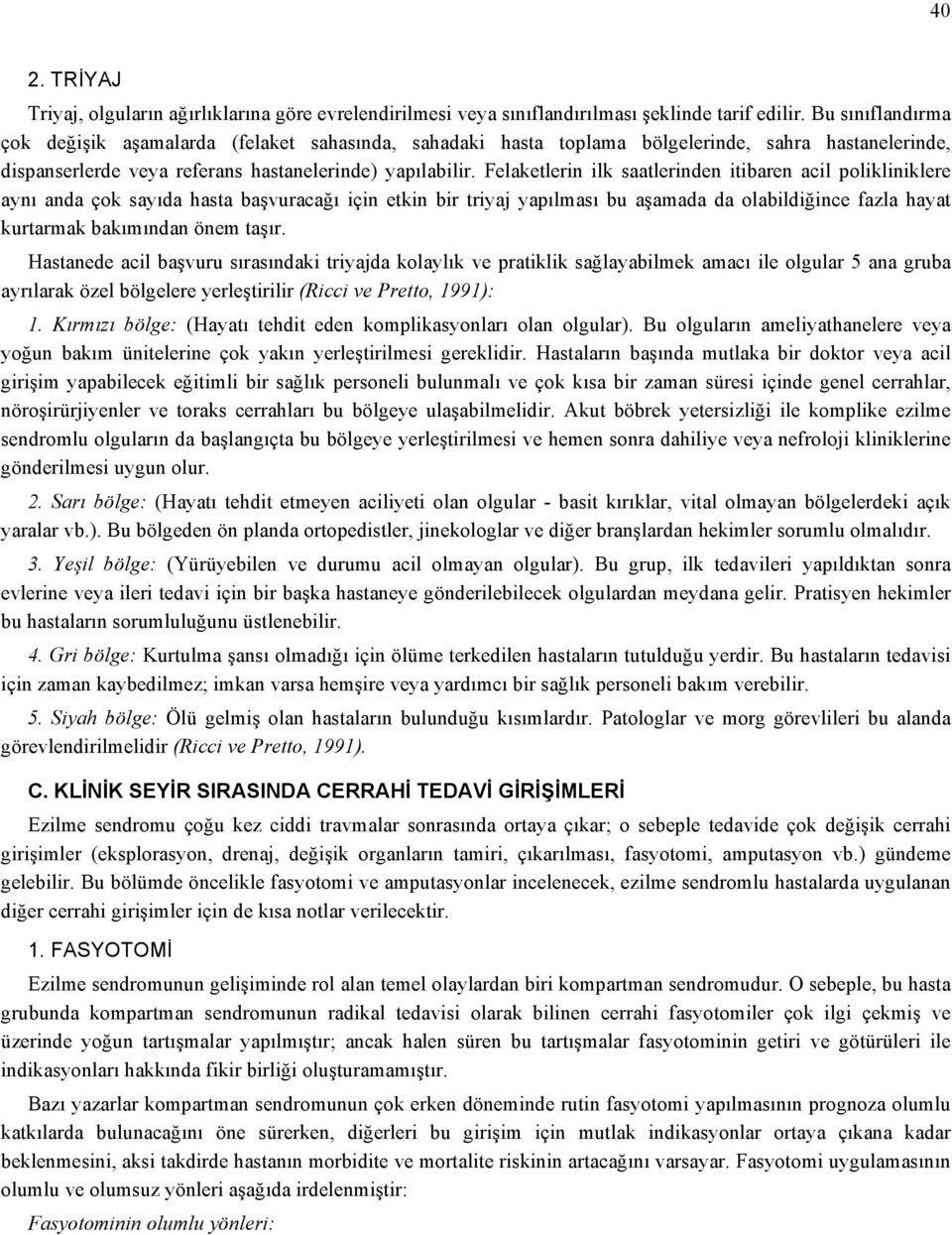 Felaketlerin ilk saatlerinden itibaren acil polikliniklere aynı anda çok sayıda hasta başvuracağı için etkin bir triyaj yapılması bu aşamada da olabildiğince fazla hayat kurtarmak bakımından önem