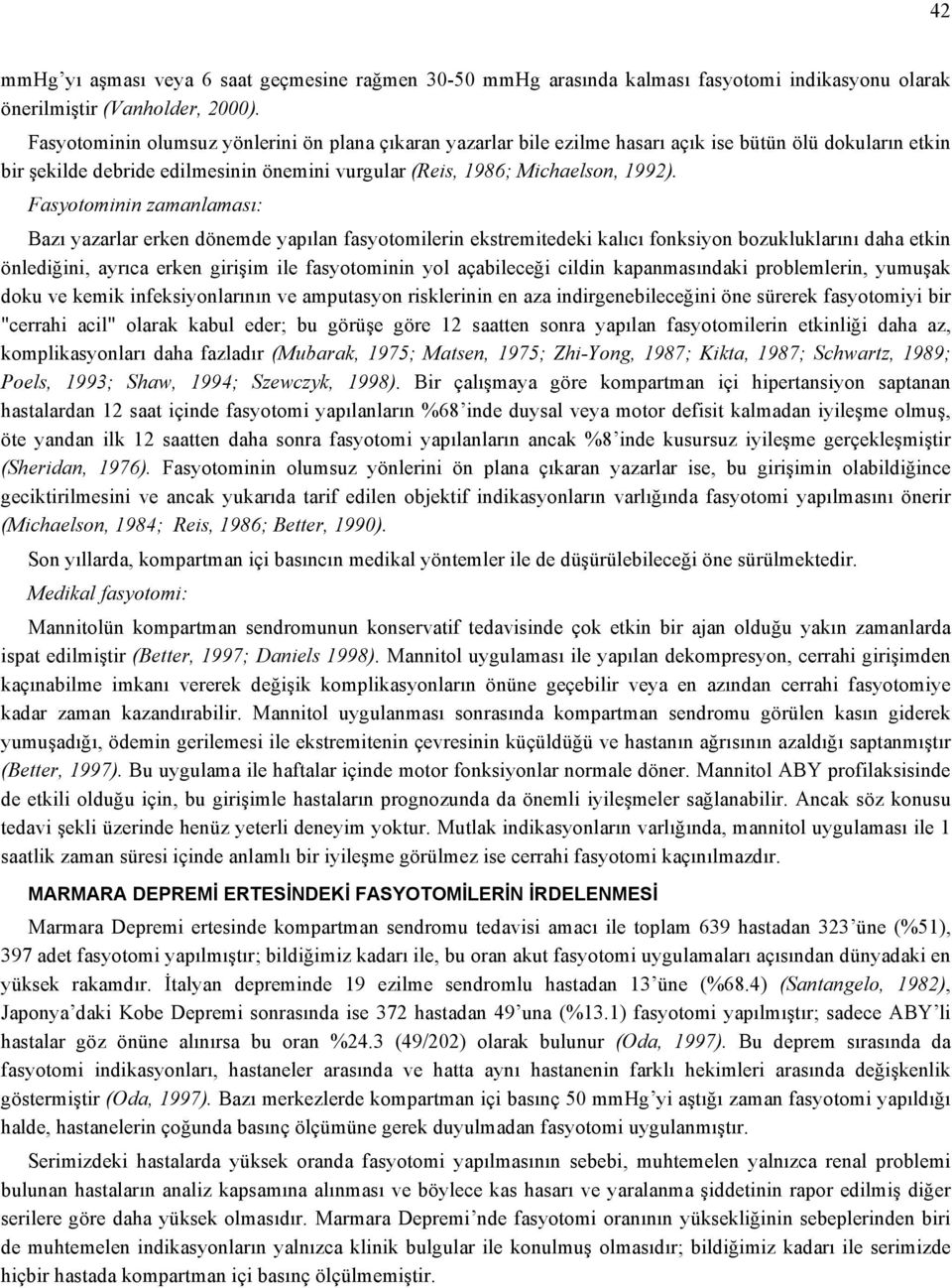 Fasyotominin zamanlaması: Bazı yazarlar erken dönemde yapılan fasyotomilerin ekstremitedeki kalıcı fonksiyon bozukluklarını daha etkin önlediğini, ayrıca erken girişim ile fasyotominin yol