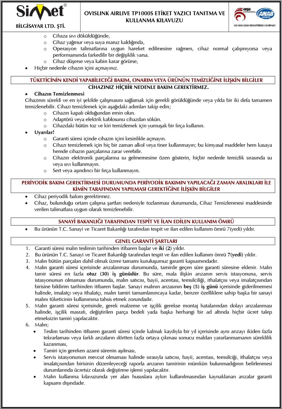 TÜKETİCİNİN KENDİ YAPABİLECEĞİ BAKIM, ONARIM VEYA ÜRÜNÜN TEMİZLİĞİNE İLİŞKİN BİLGİLER CİHAZINIZ HİÇBİR NEDENLE BAKIM GEREKTİRMEZ.