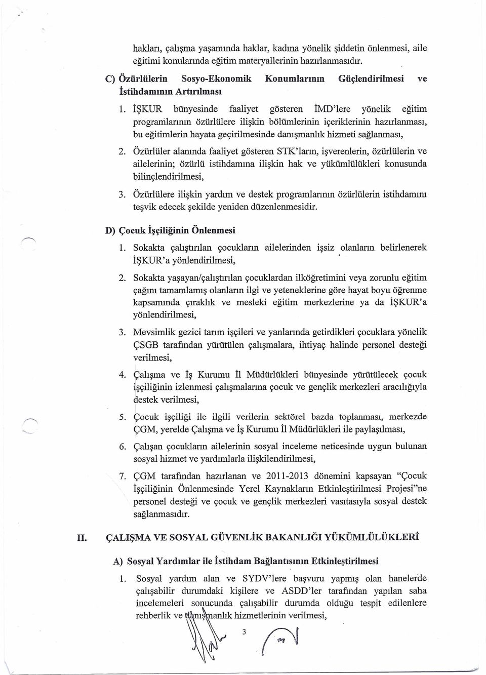 İŞKUR bünyesinde faaliyet gösteren İMD'lere yönelik eğitim programlarının özüdülere ilişkin bölümlerinin içeriklerinin hazırlanması, bu eğitimlerin hayata geçirilmesinde danışmanlık hizmeti