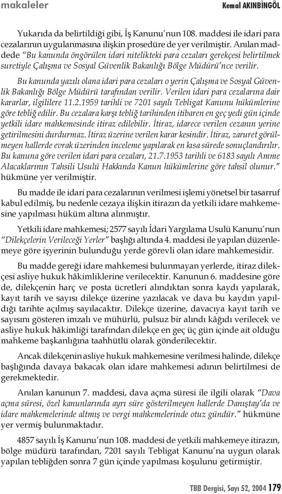 Bu kanunda yazılı olana idari para cezaları o yerin Çalışma ve Sosyal Güvenlik Bakanlığı Bölge Müdürü tarafından verilir. Verilen idari para cezalarına dair kararlar, ilgililere 11.2.