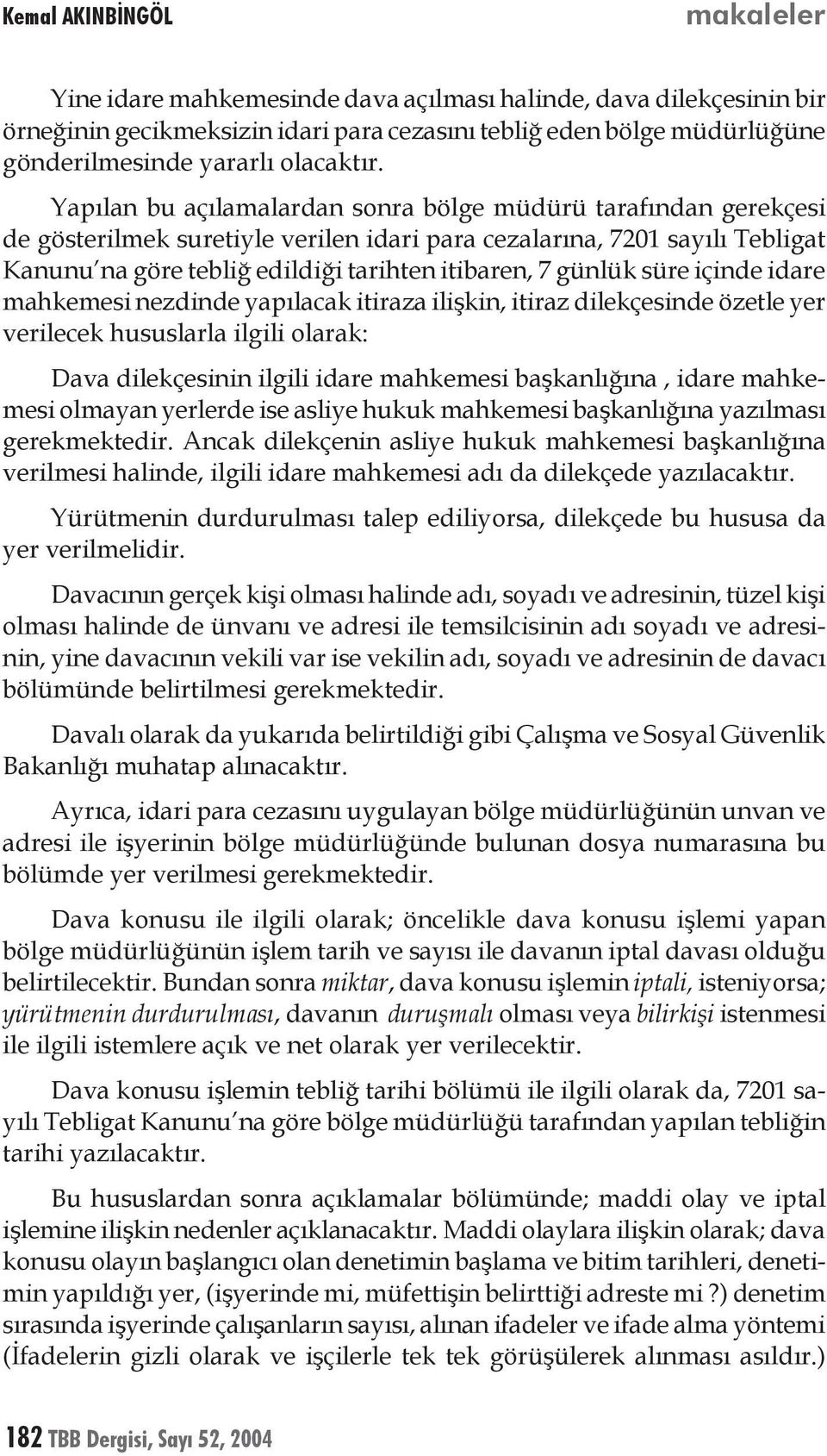 Yapılan bu açılamalardan sonra bölge müdürü tarafından gerekçesi de gösterilmek suretiyle verilen idari para cezalarına, 7201 sayılı Tebligat Kanunu na göre tebliğ edildiği tarihten itibaren, 7