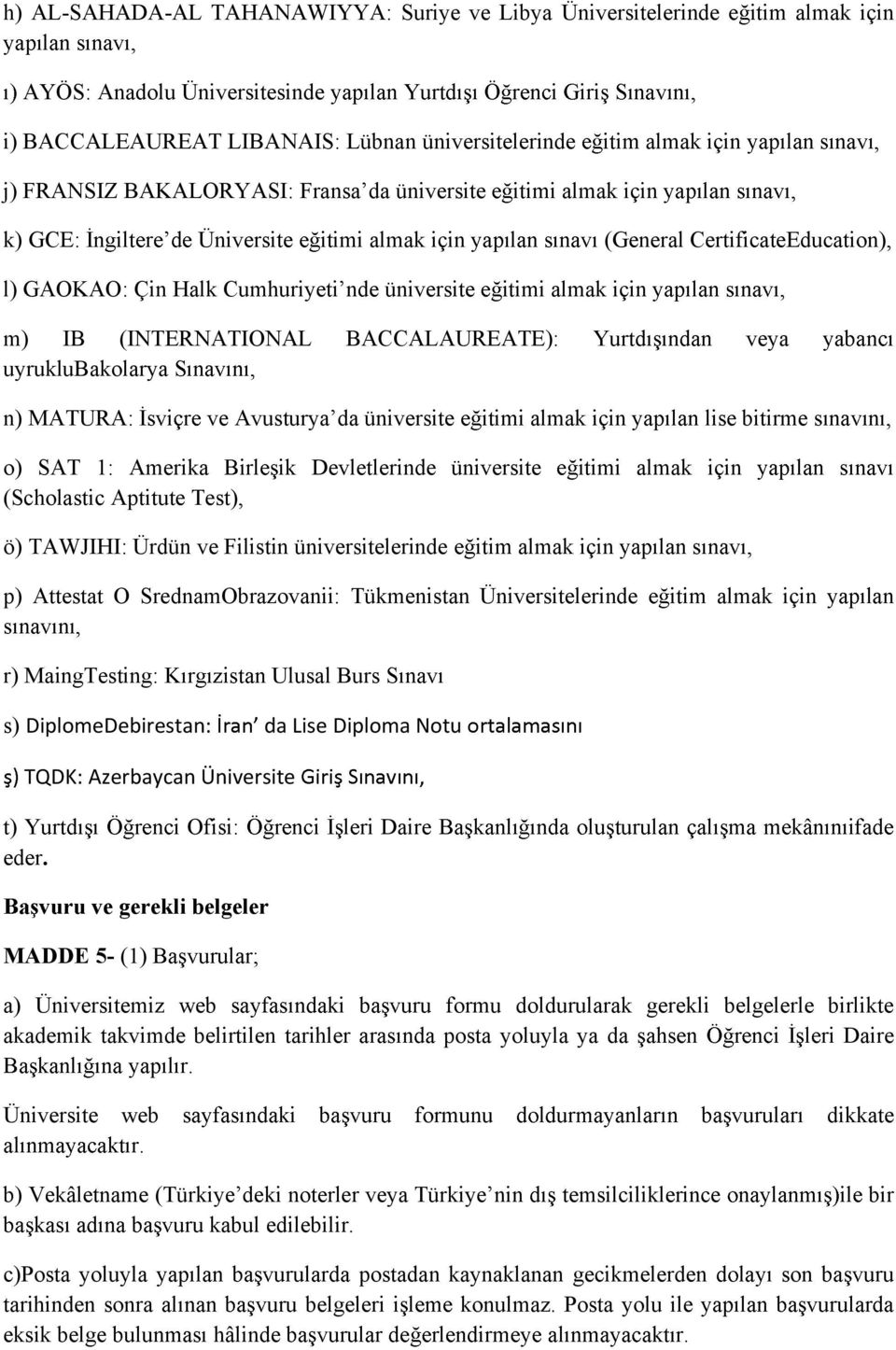 n) MATURA: ve Avusturya da üniversite almak için lise bitirme o) SAT 1: Amerika Devletlerinde üniversite almak için (Scholastic Aptitute Test), ö) TAWJIHI: Ürdün ve Filistin üniversitelerinde almak