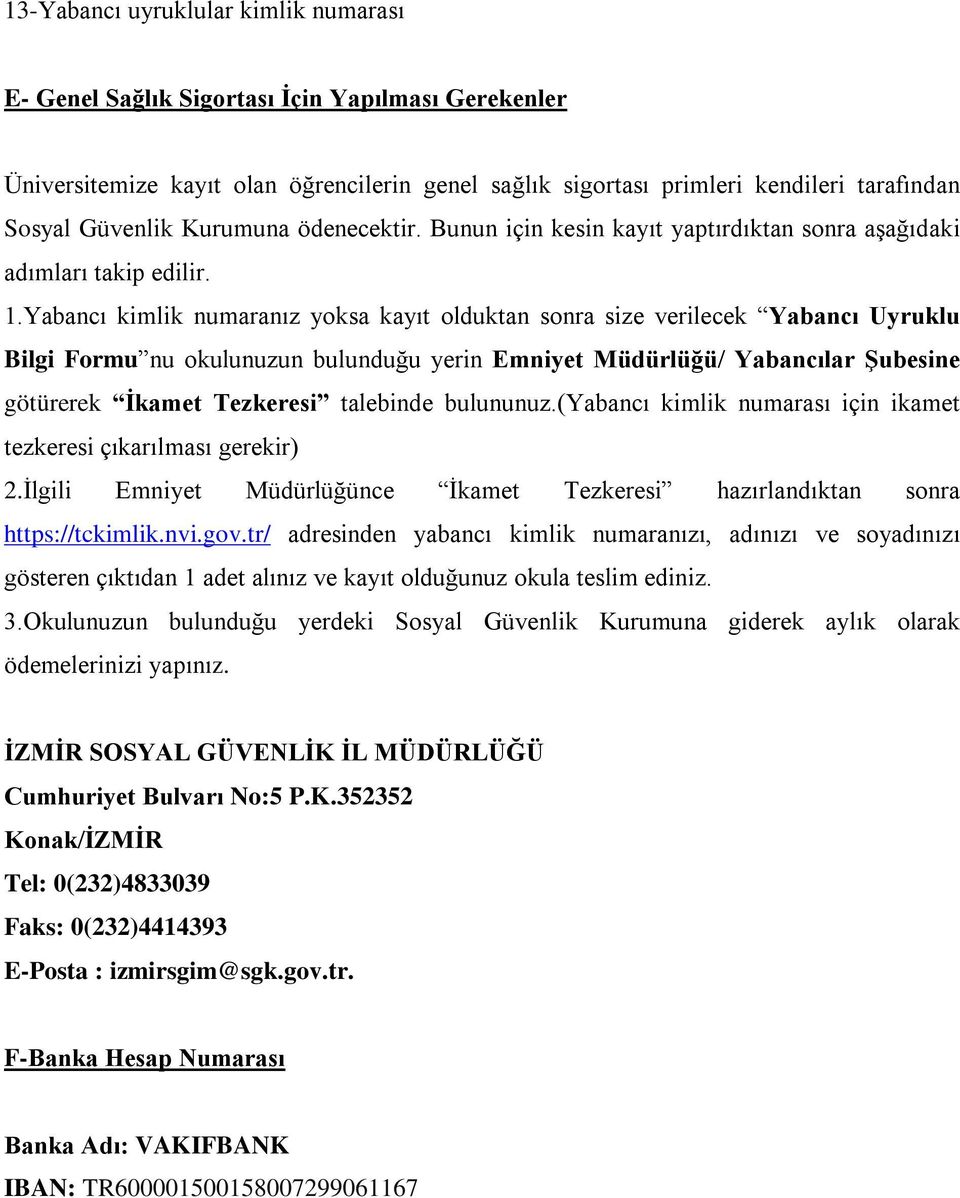 Yabancı kimlik numaranız yoksa kayıt olduktan sonra size verilecek Yabancı Uyruklu Bilgi Formu nu okulunuzun bulunduğu yerin Emniyet Müdürlüğü/ Yabancılar Şubesine götürerek İkamet Tezkeresi