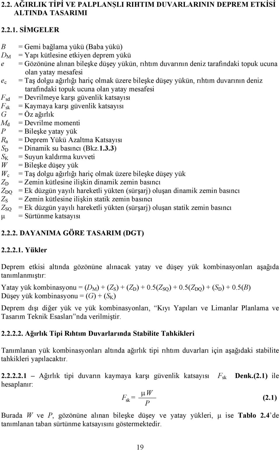 Taş dolgu ağırlığı hariç olmak üzere bileşke düşey yükün, rıhtım duvarının deniz tarafındaki topuk ucuna olan yatay mesafesi F sd = Devrilmeye karşı güvenlik katsayısı F sk = Kaymaya karşı güvenlik