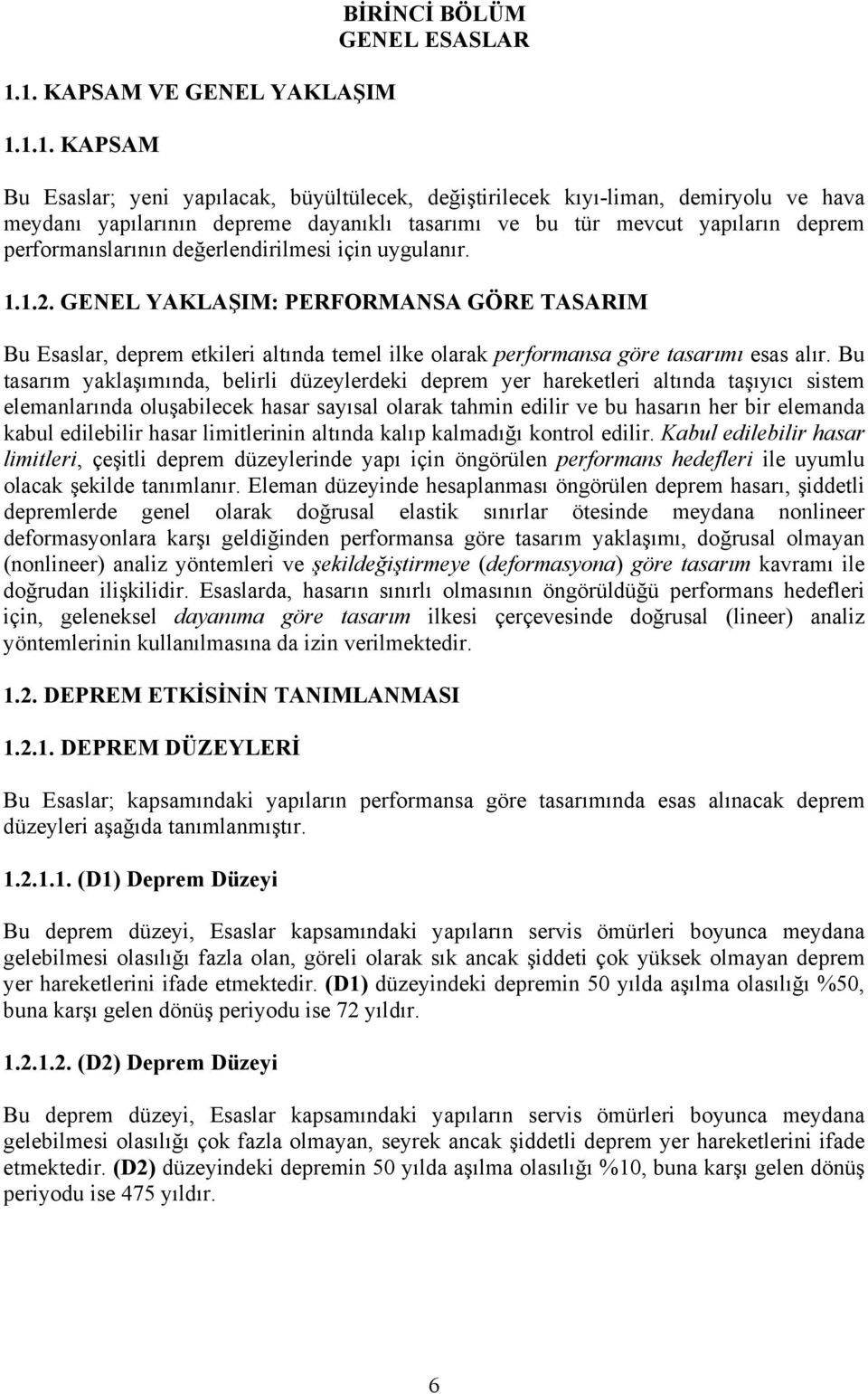 GENEL YAKLAŞIM: PERFORMANSA GÖRE TASARIM Bu Esaslar, deprem etkileri altında temel ilke olarak performansa göre tasarımı esas alır.