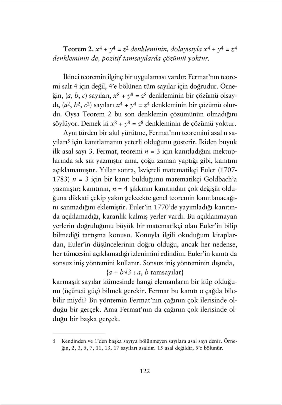 Örne- in, (a, b, c) say lar, x 8 + y 8 = z 8 denkleminin bir çözümü olsayd, (a 2, b 2, c 2 ) say lar x 4 + y 4 = z 4 denkleminin bir çözümü olurdu.