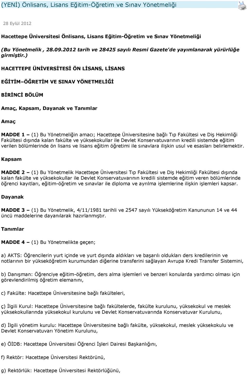 ) HACETTEPE ÜNİVERSİTESİ ÖN LİSANS, LİSANS EĞİTİM ÖĞRETİM VE SINAV YÖNETMELİĞİ BİRİNCİ BÖLÜM Amaç, Kapsam, Dayanak ve Tanımlar Amaç MADDE 1 (1) Bu Yönetmeliğin amacı; Hacettepe Üniversitesine bağlı