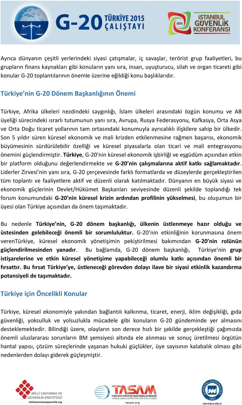 Türkiye nin G-20 Dönem Başkanlığının Önemi Türkiye, Afrika ülkeleri nezdindeki saygınlığı, İslam ülkeleri arasındaki özgün konumu ve AB üyeliği sürecindeki ısrarlı tutumunun yanı sıra, Avrupa, Rusya