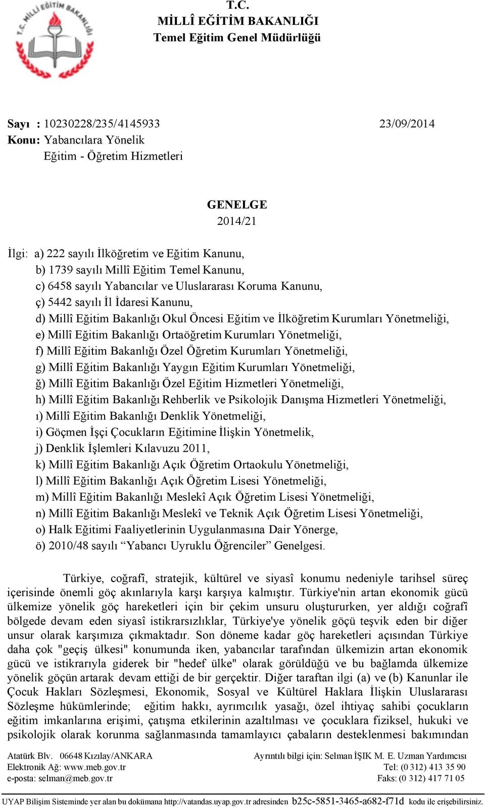 İlköğretim Kurumları Yönetmeliği, e) Millî Eğitim Bakanlığı Ortaöğretim Kurumları Yönetmeliği, f) Millî Eğitim Bakanlığı Özel Öğretim Kurumları Yönetmeliği, g) Millî Eğitim Bakanlığı Yaygın Eğitim