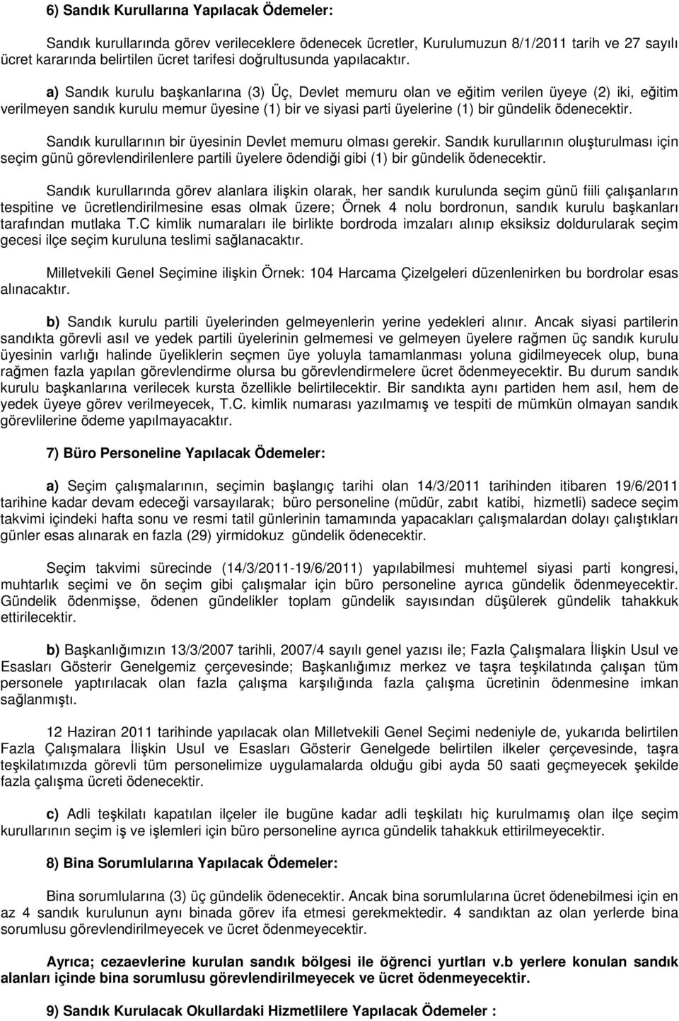 a) Sandık kurulu başkanlarına (3) Üç, Devlet memuru olan ve eğitim verilen üyeye (2) iki, eğitim verilmeyen sandık kurulu memur üyesine (1) bir ve siyasi parti üyelerine (1) bir gündelik ödenecektir.