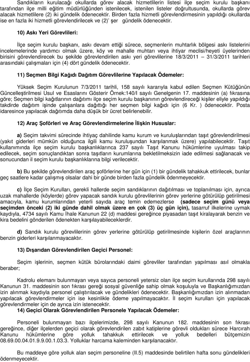 10) Askı Yeri Görevlileri: İlçe seçim kurulu başkanı, askı devam ettiği sürece, seçmenlerin muhtarlık bölgesi askı listelerini incelemelerinde yardımcı olmak üzere, köy ve mahalle muhtarı veya