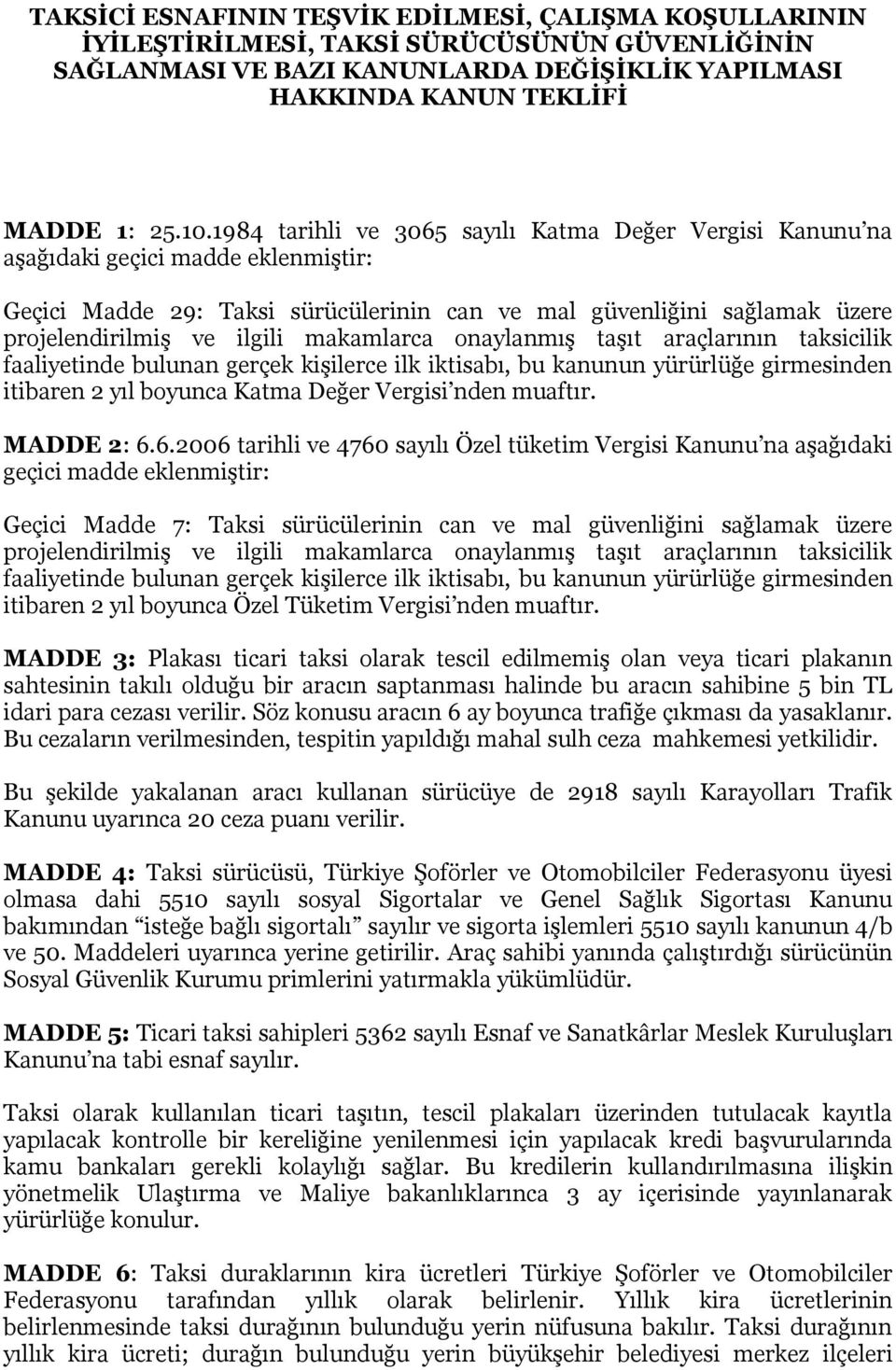 makamlarca onaylanmış taşıt araçlarının taksicilik faaliyetinde bulunan gerçek kişilerce ilk iktisabı, bu kanunun yürürlüğe girmesinden itibaren 2 yıl boyunca Katma Değer Vergisi nden muaftır.