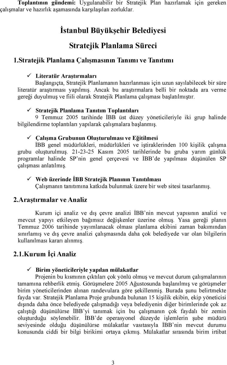 Ancak bu araştırmalara belli bir noktada ara verme gereği duyulmuş ve fiili olarak Stratejik Planlama çalışması başlatılmıştır.