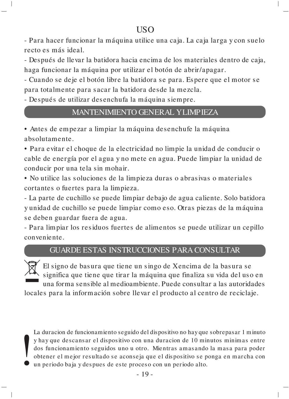 Espere que el motor se para totalmente para sacar la batidora desde la mezcla. - Después de utilizar desenchufa la máquina siempre.