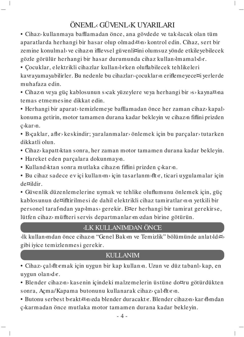 Çocuklar, elektrikli cihazlar kullan l rken oluflabilecek tehlikeleri kavrayamayabilirler. Bu nedenle bu cihazlar çocuklar n eriflemeyece i yerlerde muhafaza edin.