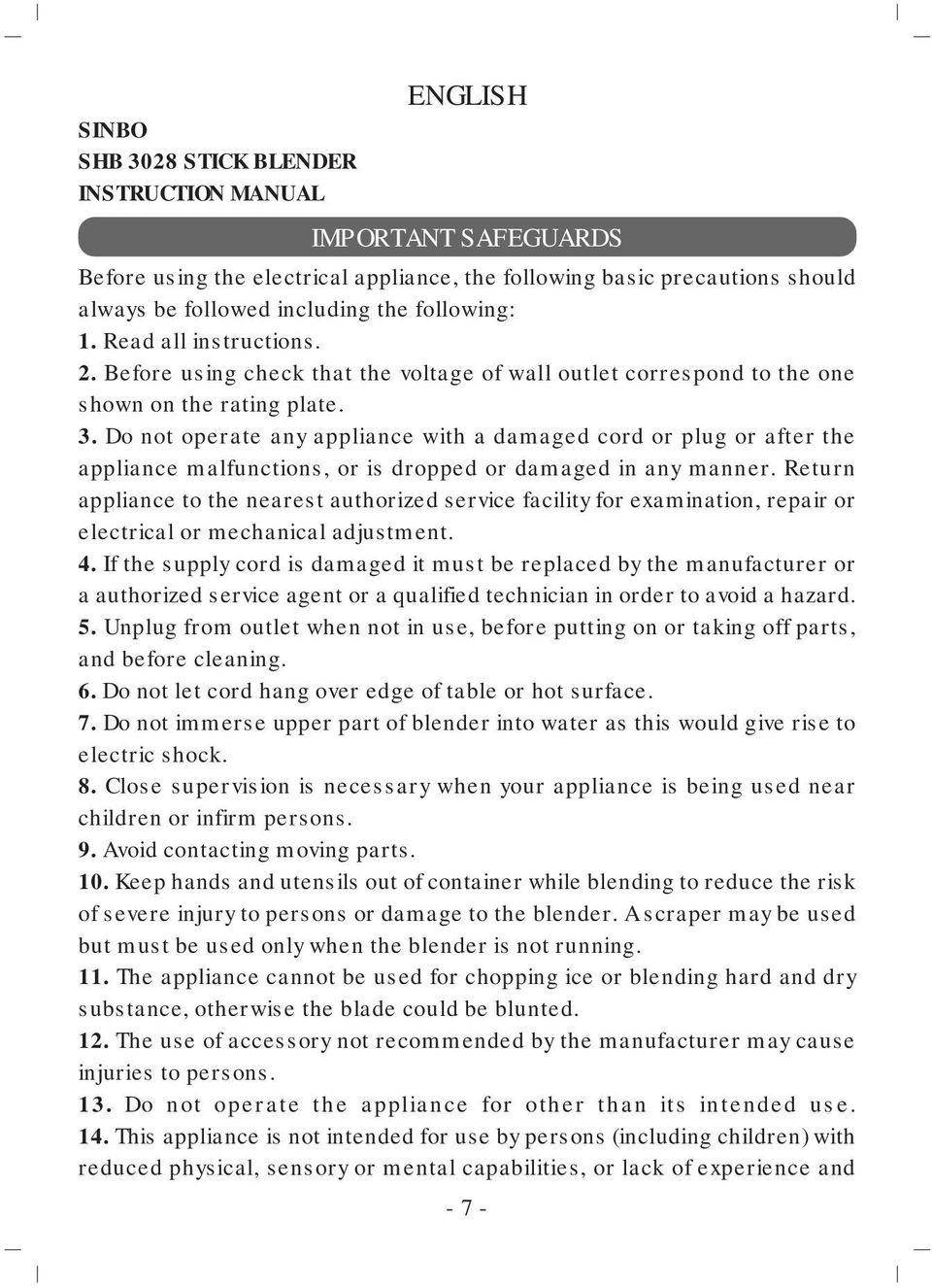 Do not operate any appliance with a damaged cord or plug or after the appliance malfunctions, or is dropped or damaged in any manner.