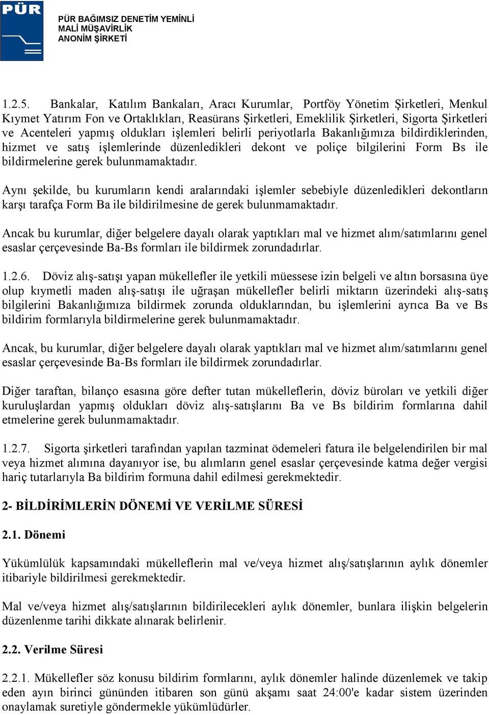 oldukları işlemleri belirli periyotlarla Bakanlığımıza bildirdiklerinden, hizmet ve satış işlemlerinde düzenledikleri dekont ve poliçe bilgilerini Form Bs ile bildirmelerine gerek bulunmamaktadır.