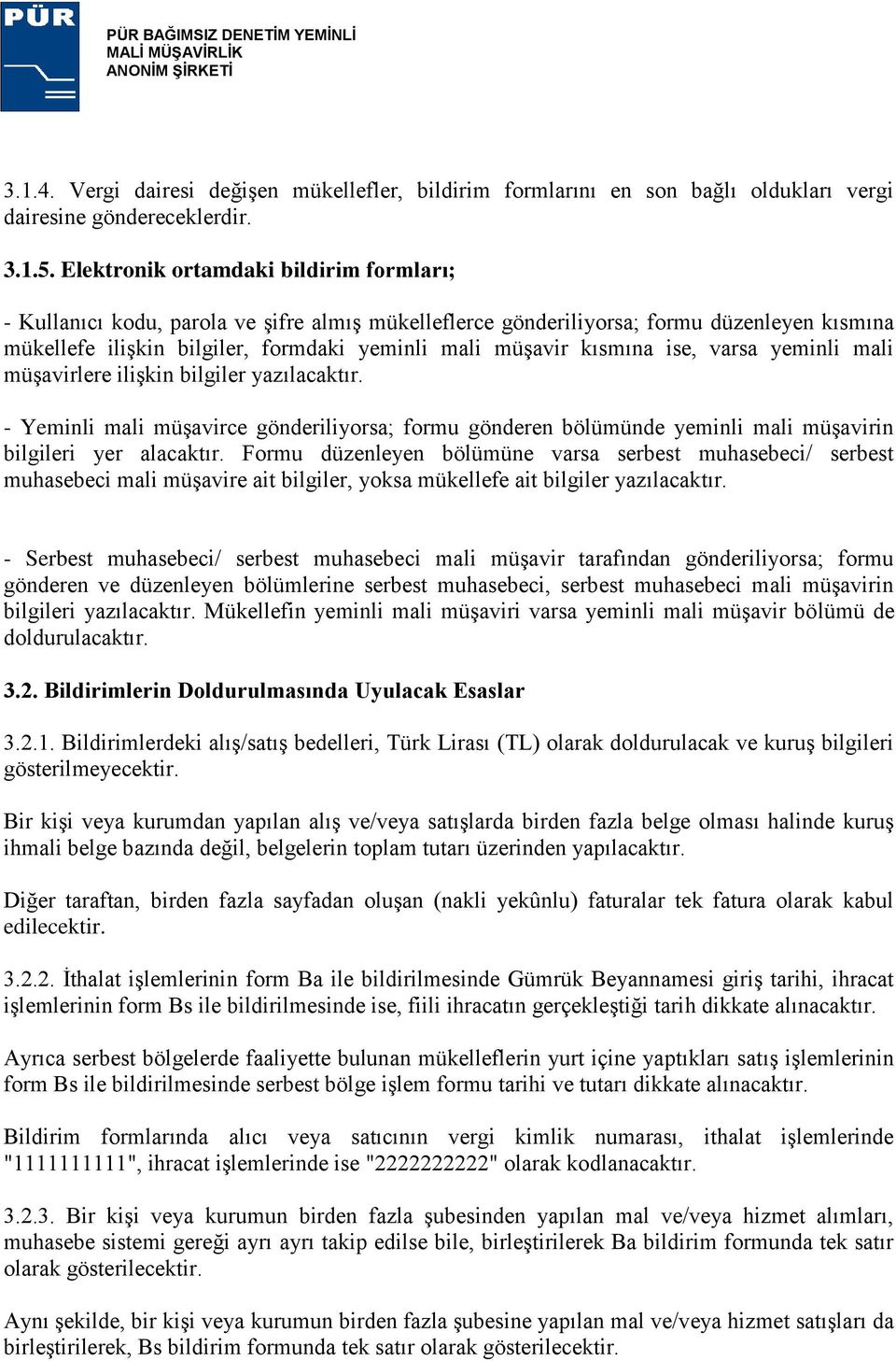 kısmına ise, varsa yeminli mali müşavirlere ilişkin bilgiler yazılacaktır. - Yeminli mali müşavirce gönderiliyorsa; formu gönderen bölümünde yeminli mali müşavirin bilgileri yer alacaktır.