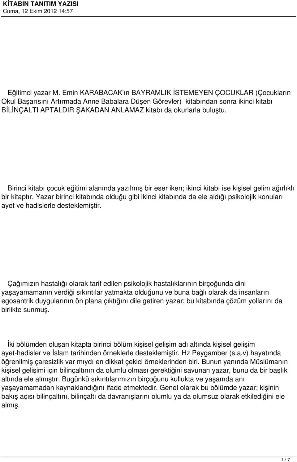 okurlarla buluştu. Birinci kitabı çocuk eğitimi alanında yazılmış bir eser iken; ikinci kitabı ise kişisel gelim ağırlıklı bir kitaptır.