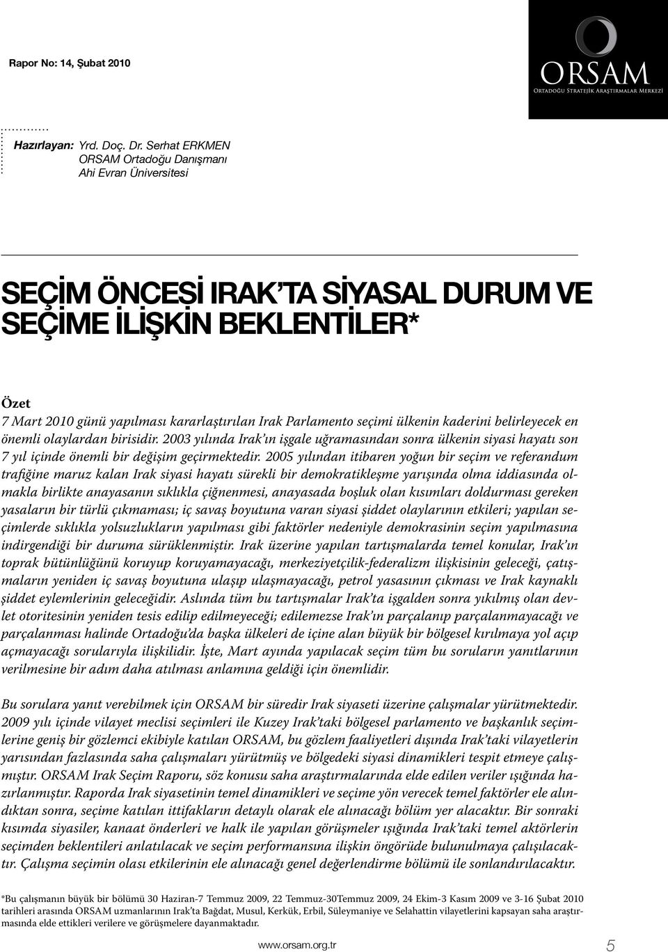 ülkenin kaderini belirleyecek en önemli olaylardan birisidir. 2003 yılında Irak ın işgale uğramasından sonra ülkenin siyasi hayatı son 7 yıl içinde önemli bir değişim geçirmektedir.