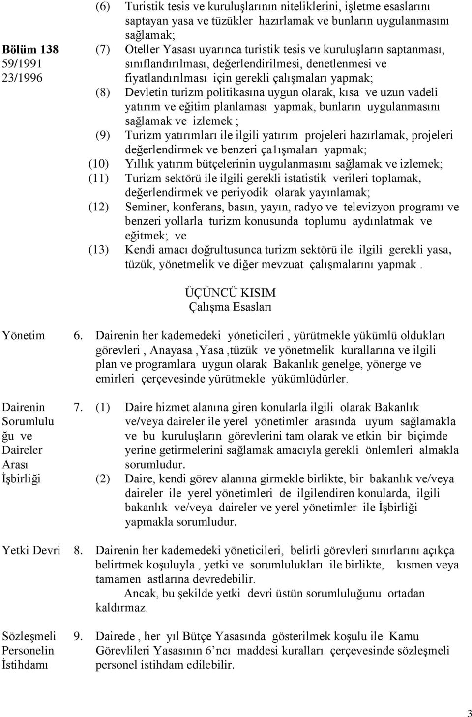 ve uzun vadeli yatırım ve eğitim planlaması yapmak, bunların uygulanmasını sağlamak ve izlemek ; (9) Turizm yatırımları ile ilgili yatırım projeleri hazırlamak, projeleri değerlendirmek ve benzeri