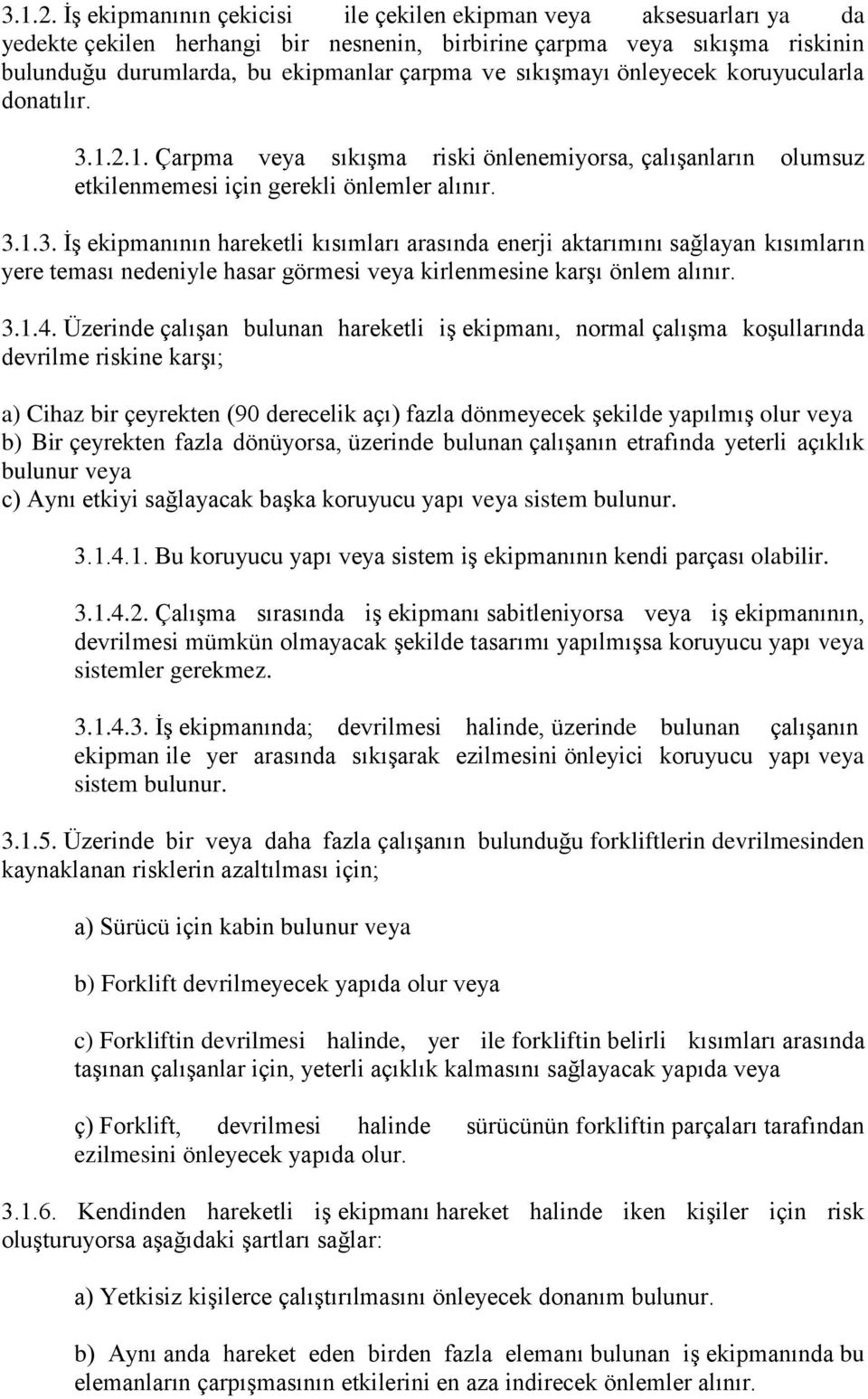 sıkışmayı önleyecek koruyucularla donatılır. 1. Çarpma veya sıkışma riski önlenemiyorsa, çalışanların olumsuz etkilenmemesi için gerekli önlemler alınır. 3.