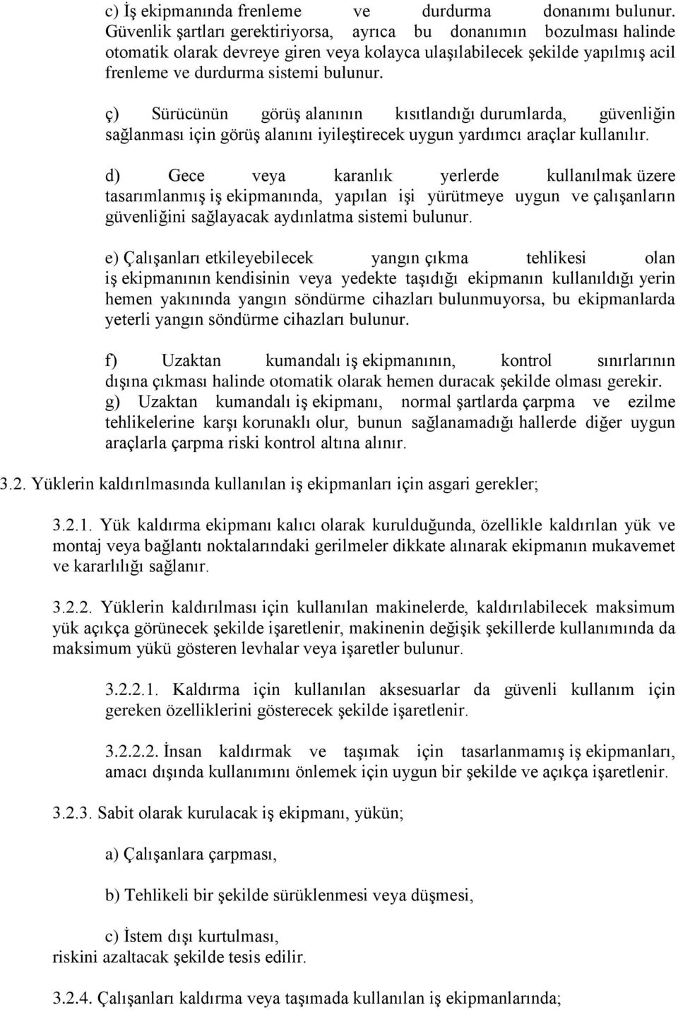 ç) Sürücünün görüş alanının kısıtlandığı durumlarda, güvenliğin sağlanması için görüş alanını iyileştirecek uygun yardımcı araçlar kullanılır.