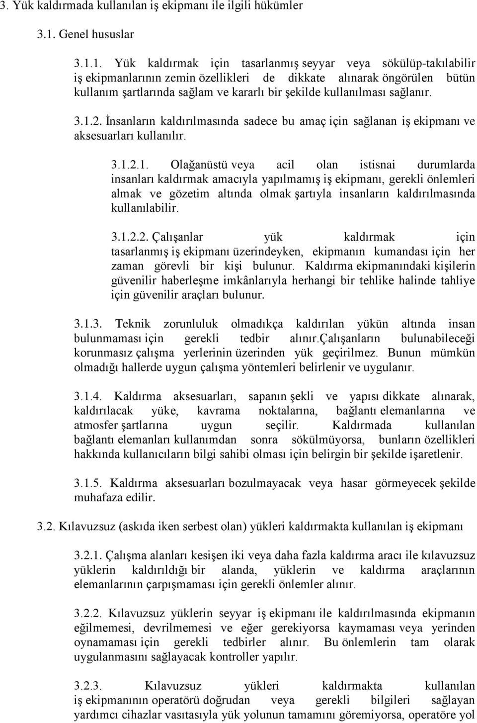 1. Yük kaldırmak için tasarlanmış seyyar veya sökülüp-takılabilir iş ekipmanlarının zemin özellikleri de dikkate alınarak öngörülen bütün kullanım şartlarında sağlam ve kararlı bir şekilde