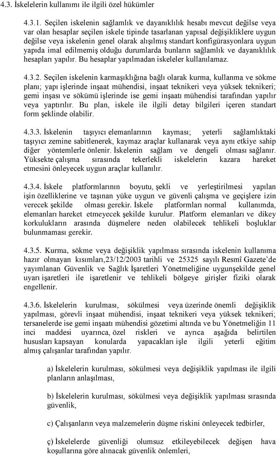 standart konfigürasyonlara uygun yapıda imal edilmemiş olduğu durumlarda bunların sağlamlık ve dayanıklılık hesapları yapılır. Bu hesaplar yapılmadan iskeleler kullanılamaz. 4.3.2.