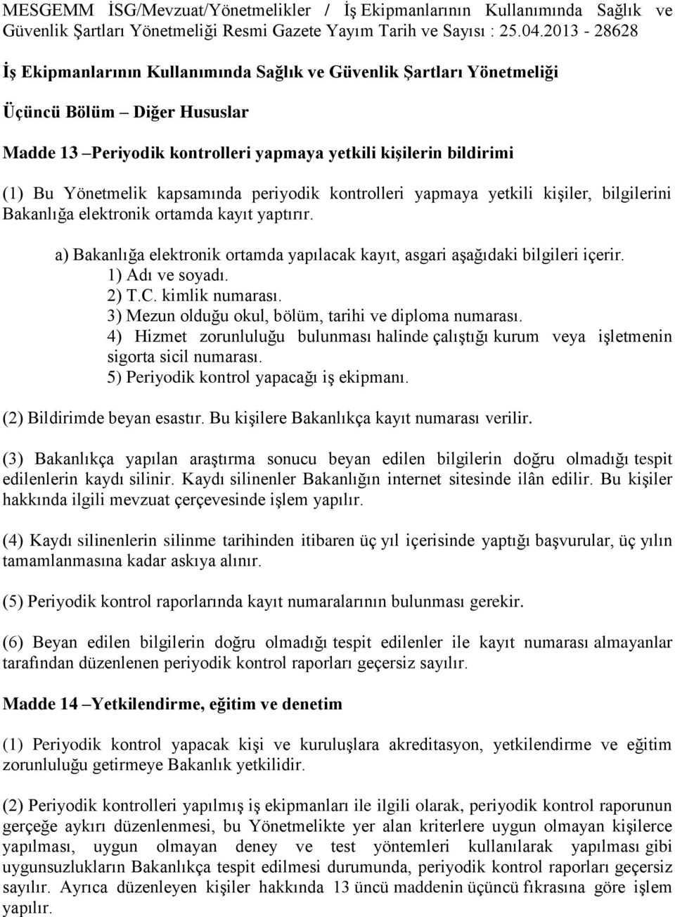 kapsamında periyodik kontrolleri yapmaya yetkili kişiler, bilgilerini Bakanlığa elektronik ortamda kayıt yaptırır. a) Bakanlığa elektronik ortamda yapılacak kayıt, asgari aşağıdaki bilgileri içerir.