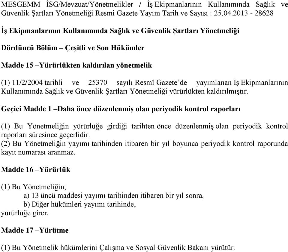 sayılı Resmî Gazete de yayımlanan İş Ekipmanlarının Kullanımında Sağlık ve Güvenlik Şartları Yönetmeliği yürürlükten kaldırılmıştır.