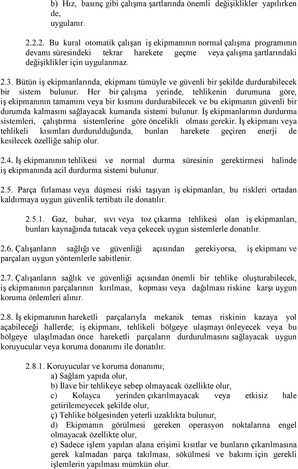 Bütün iş ekipmanlarında, ekipmanı tümüyle ve güvenli bir şekilde durdurabilecek bir sistem bulunur.