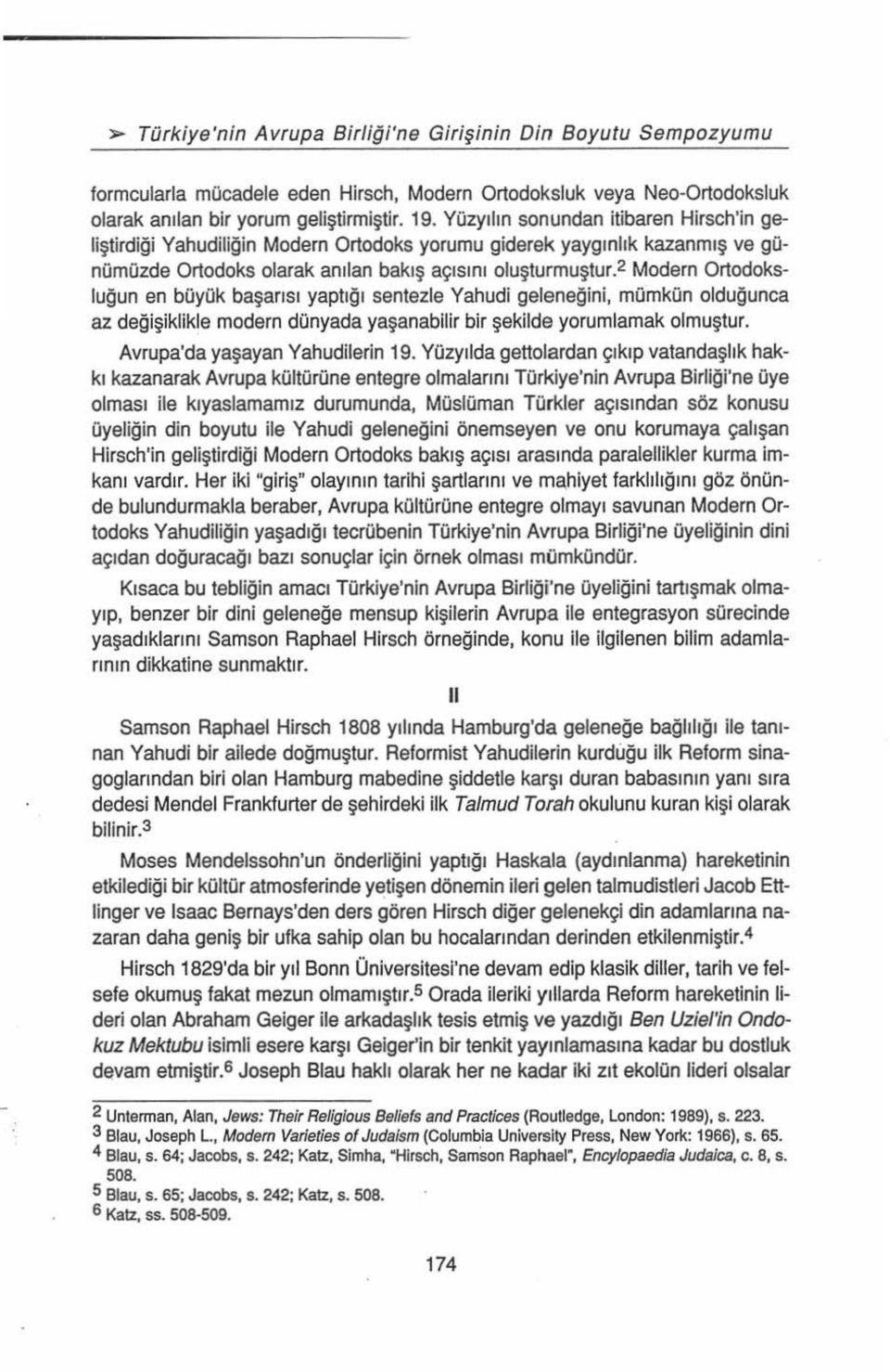 2 Modern Ortodoksluğun en büyük başarısı yaptığı sentezle Yahudi geleneğini, mümkün olduğunca az değişiklikle modern dünyada yaşanabilir bir şekilde yorumlamak olmuştur.