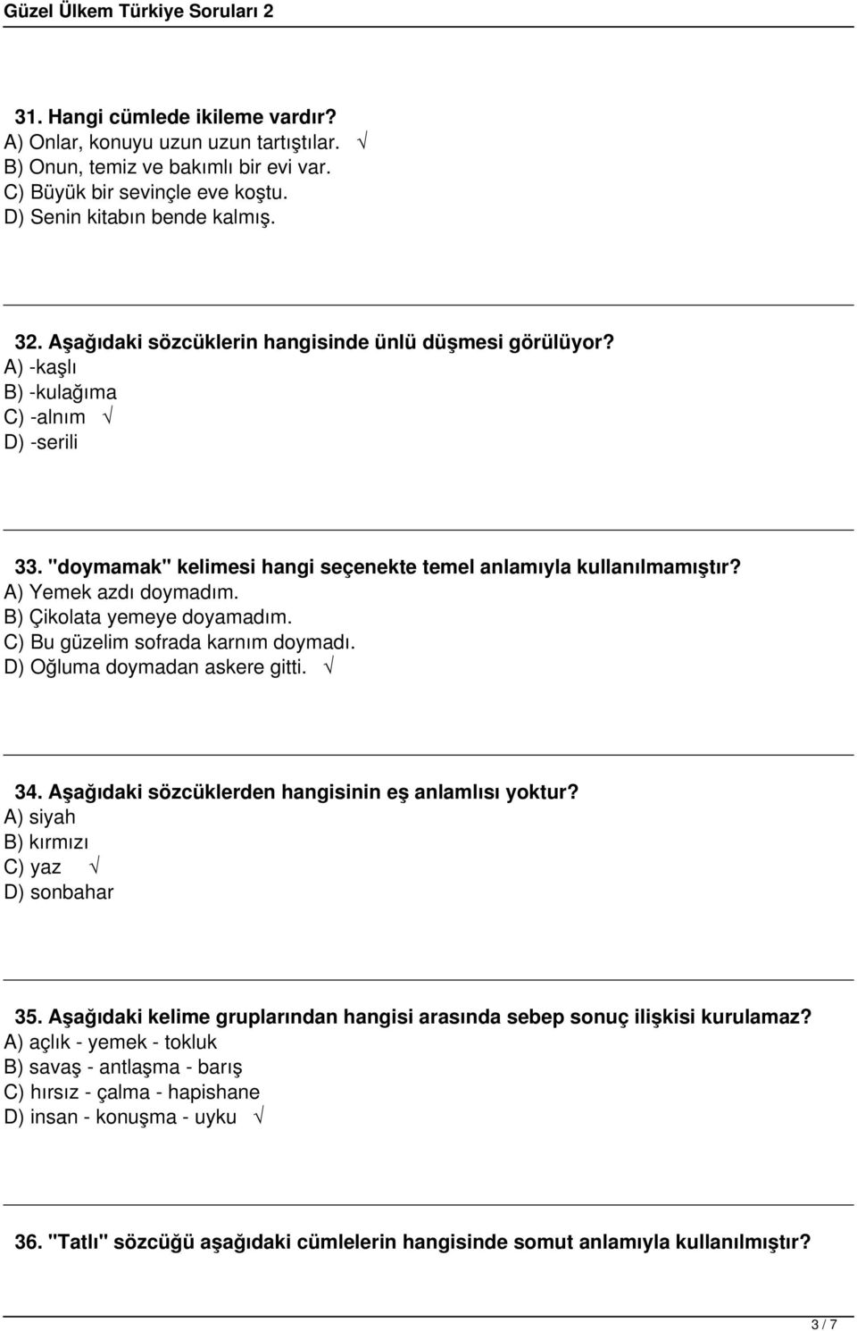 B) Çikolata yemeye doyamadım. C) Bu güzelim sofrada karnım doymadı. D) Oğluma doymadan askere gitti. 34. Aşağıdaki sözcüklerden hangisinin eş anlamlısı yoktur?