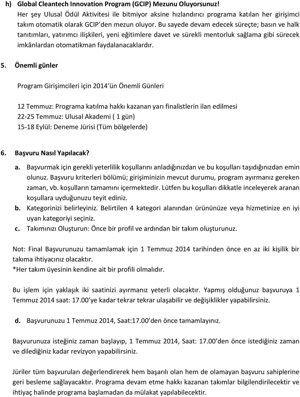 Bu sayede devam edecek süreçte; basın ve halk tanıtımları, yatırımcı ilişkileri, yeni eğitimlere davet ve sürekli mentorluk sağlama gibi sürecek imkânlardan otomatikman faydalanacaklardır. 5.