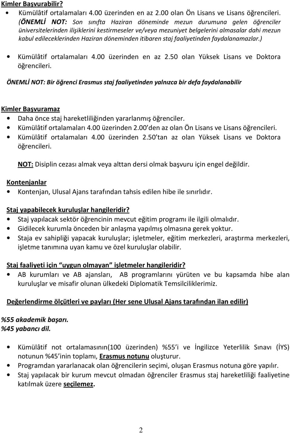 Haziran döneminden itibaren staj faaliyetinden faydalanamazlar.) Kümülâtif ortalamaları 4.00 üzerinden en az 2.50 olan Yüksek Lisans ve Doktora öğrencileri.