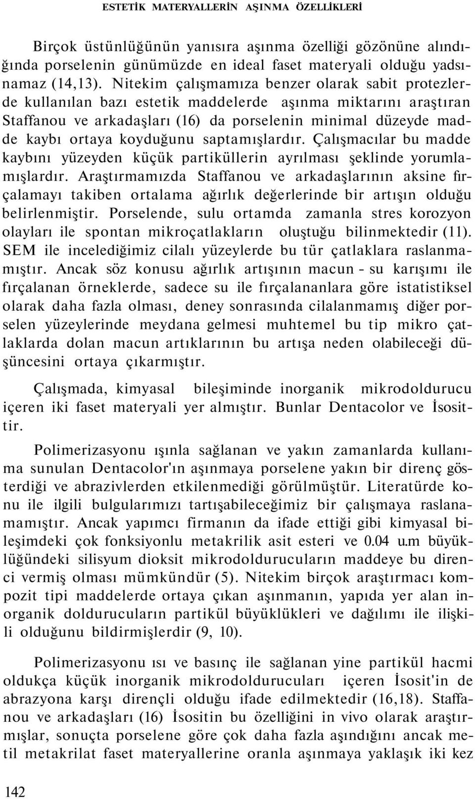 koyduğunu saptamışlardır. Çalışmacılar bu madde kaybını yüzeyden küçük partiküllerin ayrılması şeklinde yorumlamışlardır.