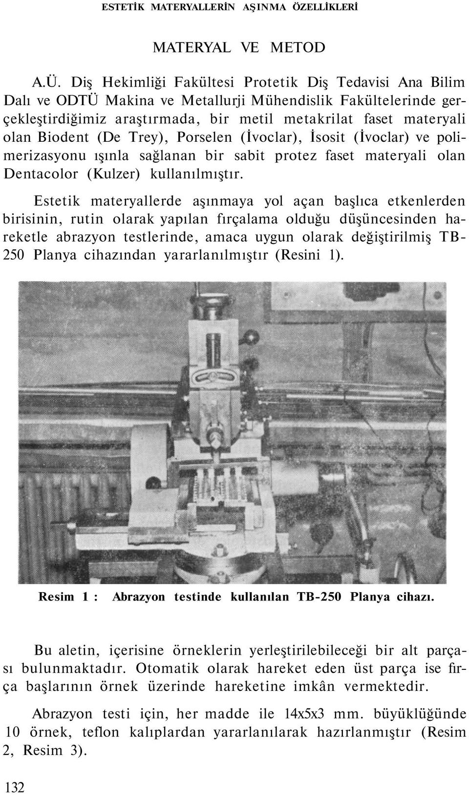 (De Trey), Porselen (İvoclar), İsosit (İvoclar) ve polimerizasyonu ışınla sağlanan bir sabit protez faset materyali olan Dentacolor (Kulzer) kullanılmıştır.