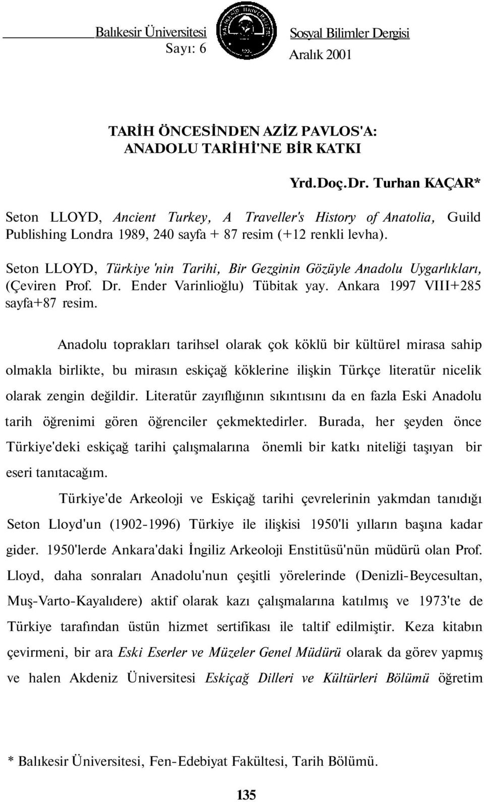 Seton LLOYD, Türkiye 'nin Tarihi, Bir Gezginin Gözüyle Anadolu Uygarlıkları, (Çeviren Prof. Dr. Ender Varinlioğlu) Tübitak yay. Ankara 1997 VIII+285 sayfa+87 resim.