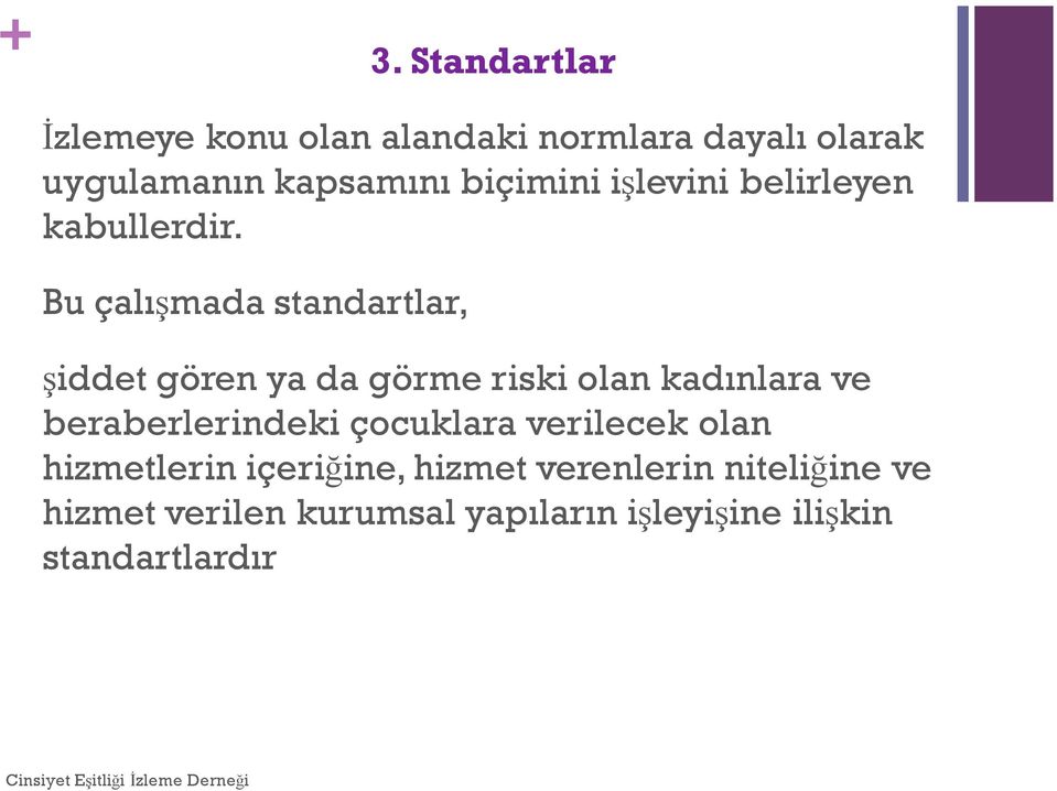 Bu çalışmada standartlar, şiddet gören ya da görme riski olan kadınlara ve beraberlerindeki