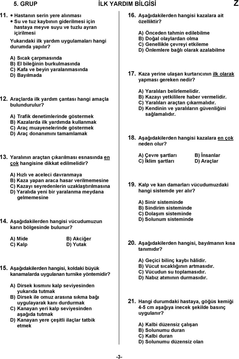 A) Trafik denetimlerinde göstermek B) Kazalarda ilk yardımda kullanmak C) Araç muayenelerinde göstermek D) Araç donanımını tamamlamak 13.