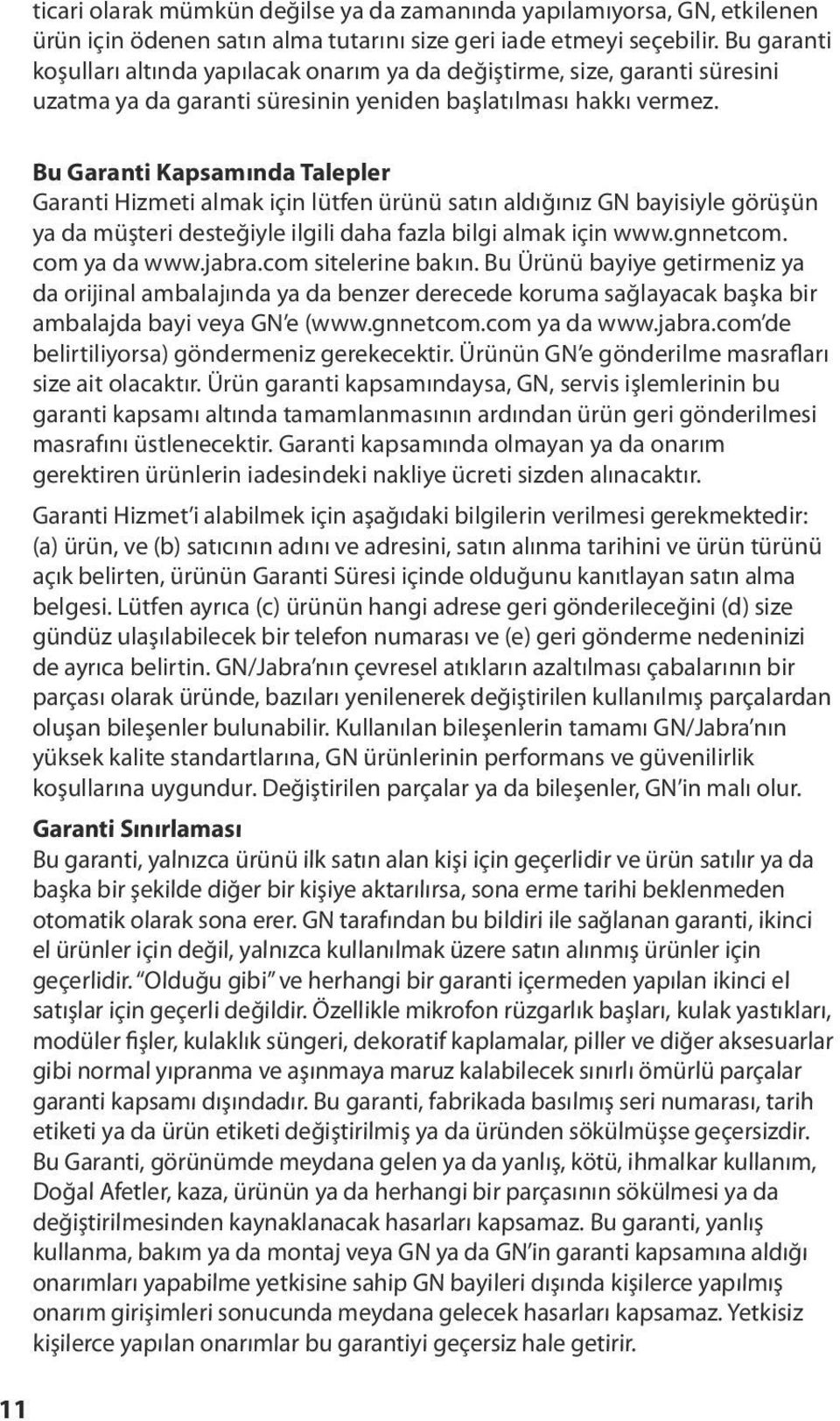 11 Bu Garanti Kapsamında Talepler Garanti Hizmeti almak için lütfen ürünü satın aldığınız GN bayisiyle görüşün ya da müşteri desteğiyle ilgili daha fazla bilgi almak için www.gnnetcom. com ya da www.