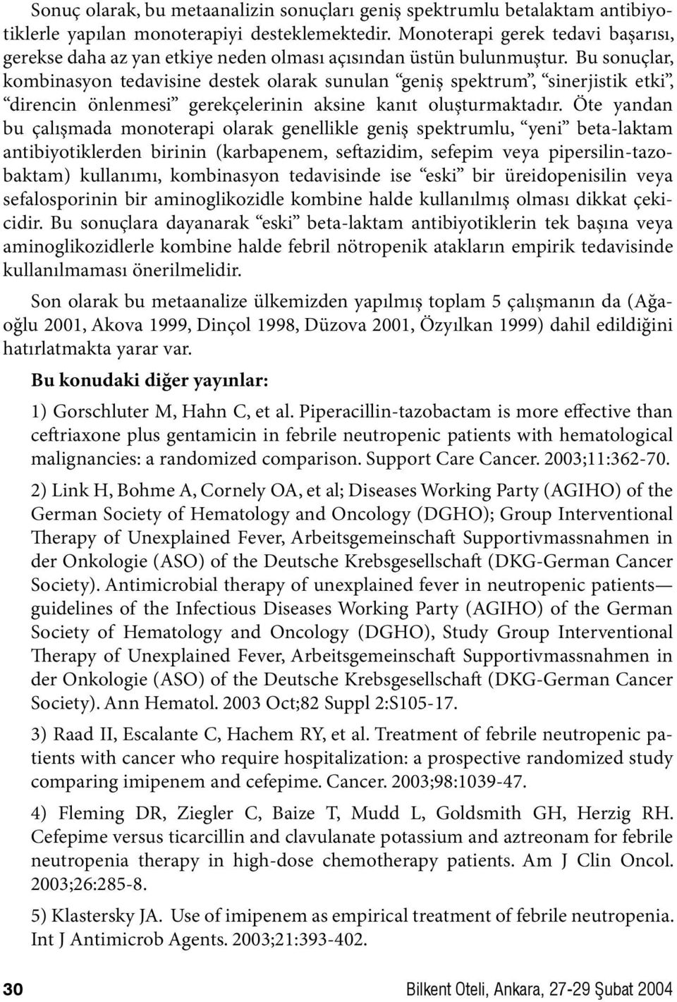 Bu sonuçlar, kombinasyon tedavisine destek olarak sunulan geniş spektrum, sinerjistik etki, direncin önlenmesi gerekçelerinin aksine kanıt oluşturmaktadır.